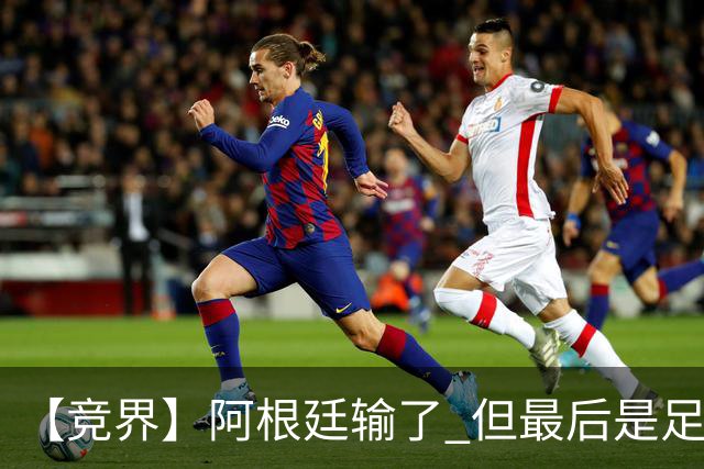 【竞界】阿根廷输了 但最后是足球赢了