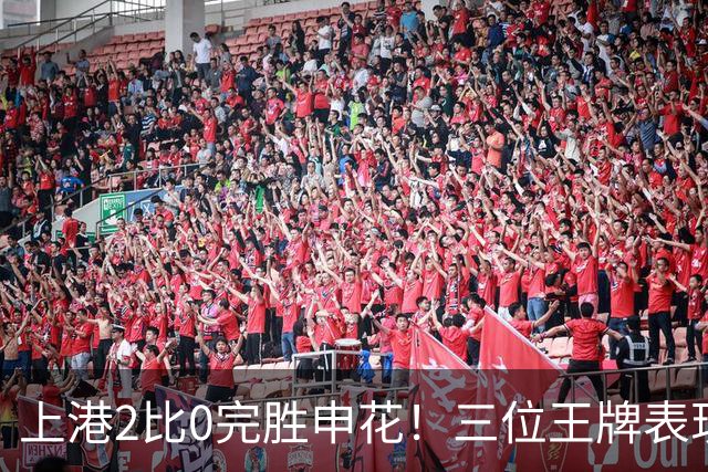 上港2比0完胜申花！三位王牌表现出色居功至伟，颜骏凌领衔