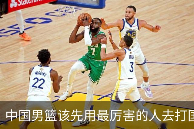 中国男篮该先用最厉害的人去打国家队 而不是选5个最听话的