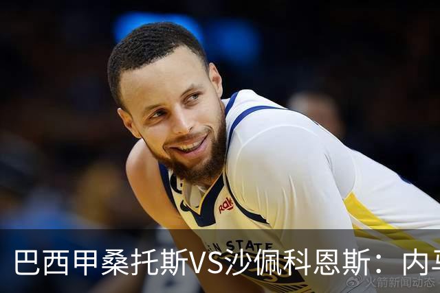 巴西甲桑托斯VS沙佩科恩斯：内马尔回归，桑托斯为保级而战