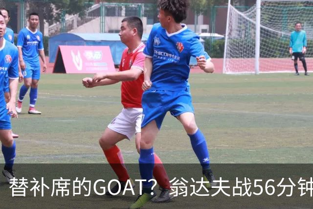 替补席的GOAT？翁达夫战56分钟3球2助 每11分钟参与1球