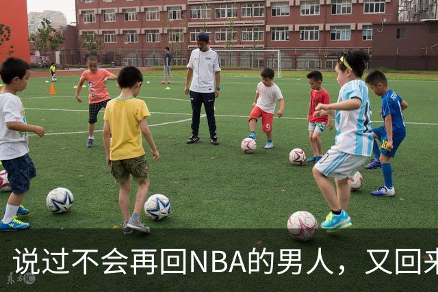 说过不会再回NBA的男人，又回来了