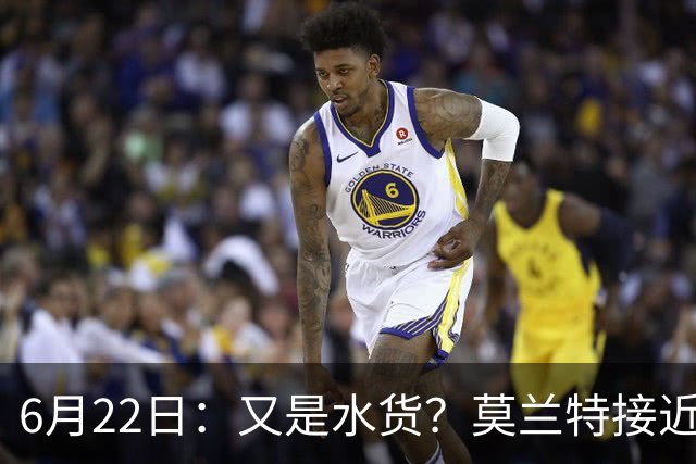 6月22日：又是水货？莫兰特接近加盟，放弃西甲中场，山东泰山引援看不懂